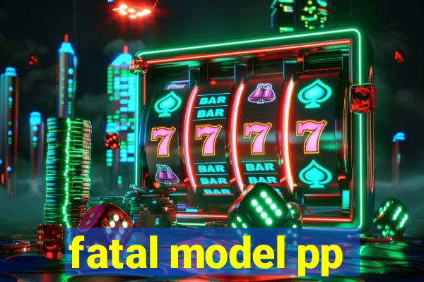 fatal model pp